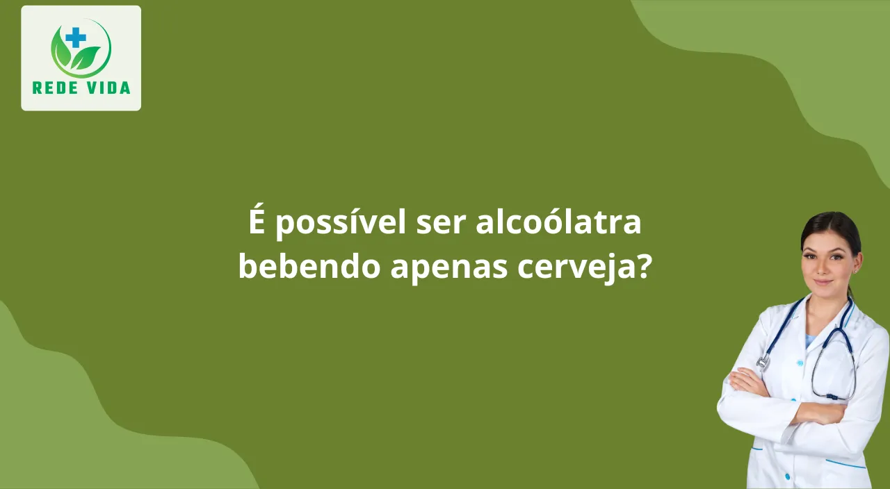 É possível ser alcoólatra bebendo apenas cerveja