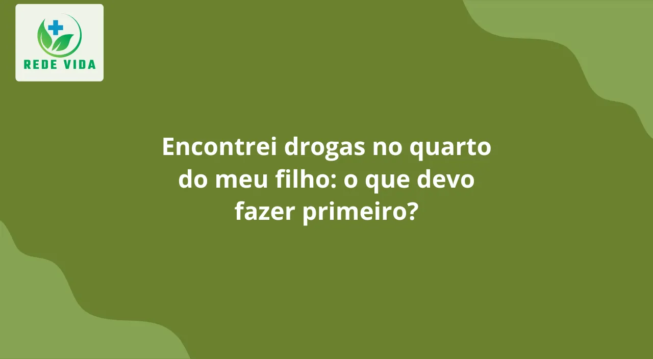 Encontrei drogas no quarto do meu filho o que devo fazer primeiro