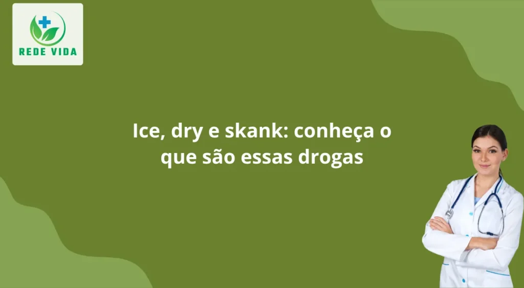 Ice, dry e skank conheça o que são essas drogas