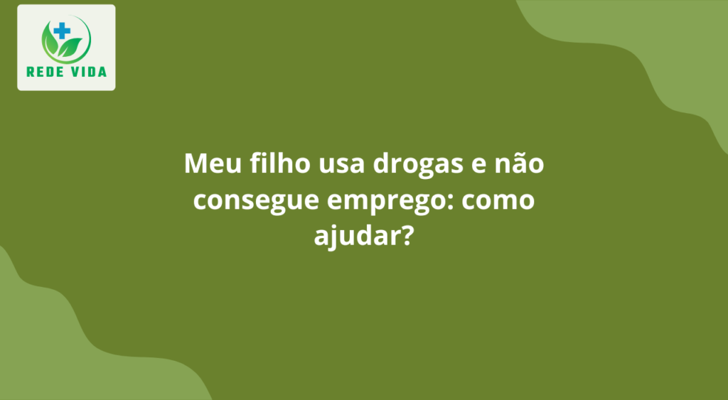Meu filho usa drogas e não consegue emprego como ajudar