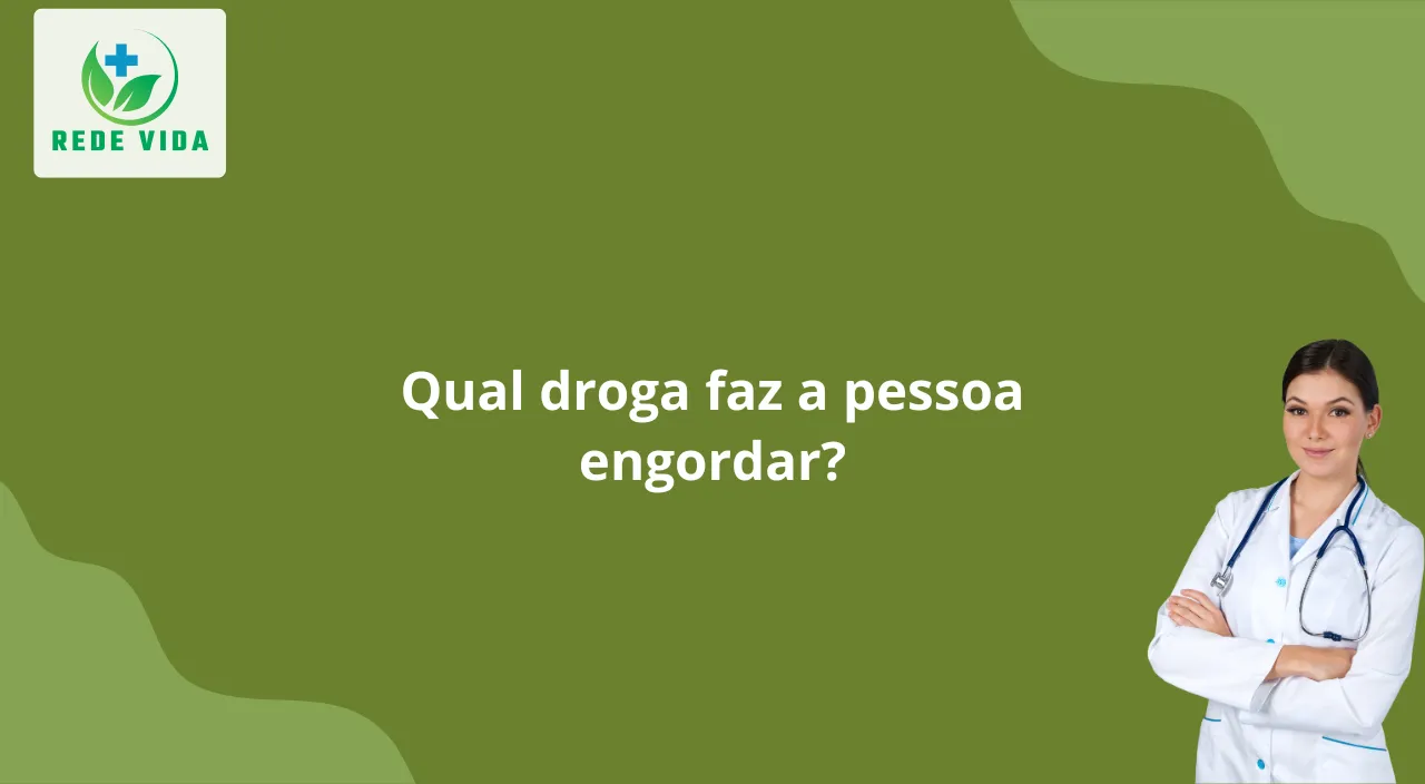 Qual droga faz a pessoa engordar