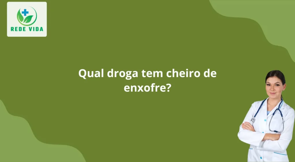 Qual droga tem cheiro de enxofre