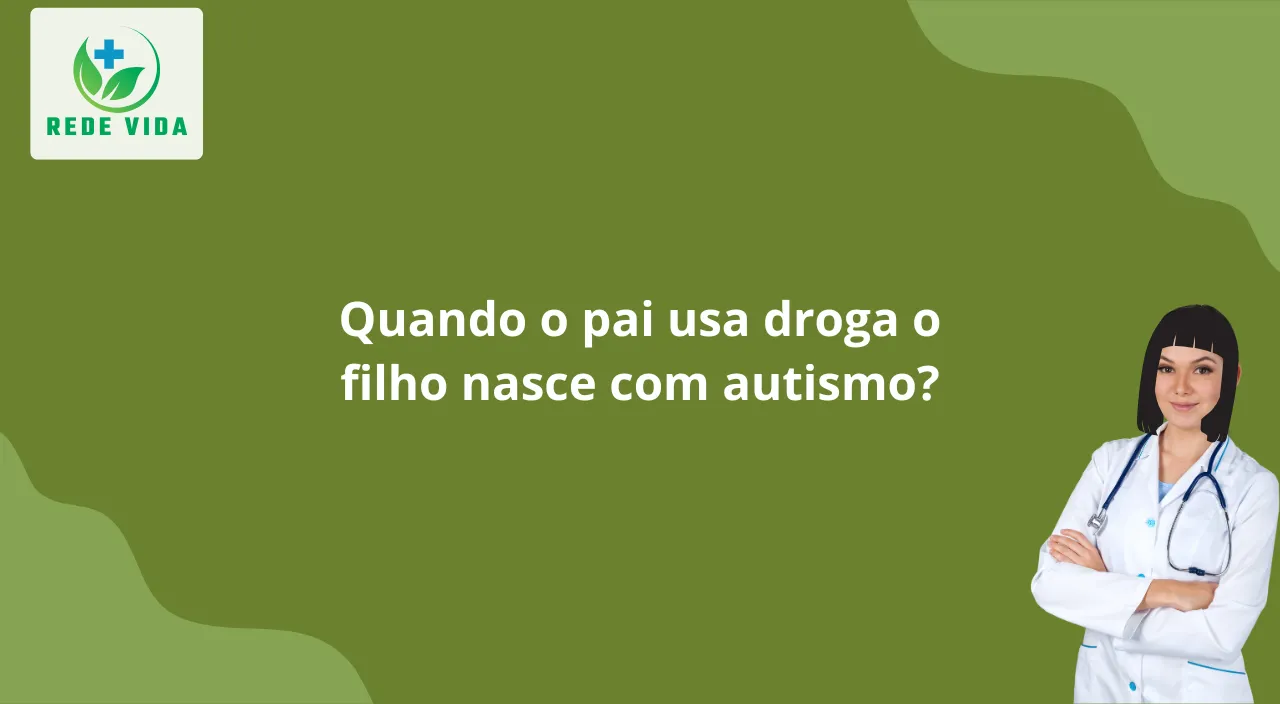 quando o pai usa droga o filho nasce com autismo